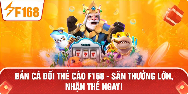 Bắn Cá Đổi Thẻ Cào F168 – Đỉnh Cao Giải Trí, Săn Thưởng Thả Ga