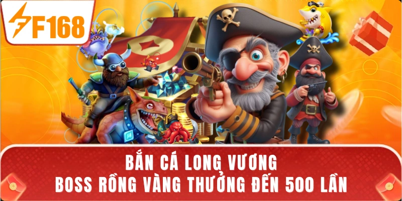 Bắn Cá Long Vương - Boss Rồng Vàng Thưởng Đến 500 Lần