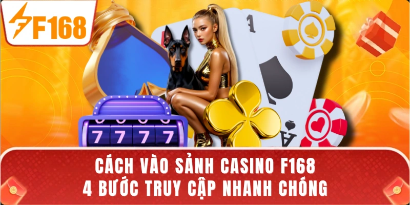 Cách Vào Sảnh Casino F168 - 4 Bước Truy Cập Nhanh Chóng