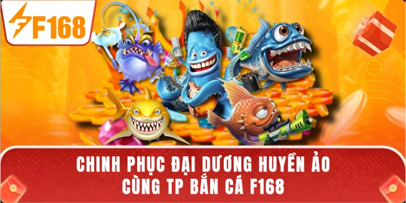 Chinh phục đại dương huyền ảo cùng TP bắn cá F168
