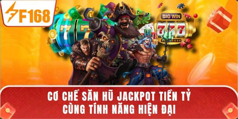 Cơ chế săn hũ Jackpot tiền tỷ cùng tính năng hiện đại