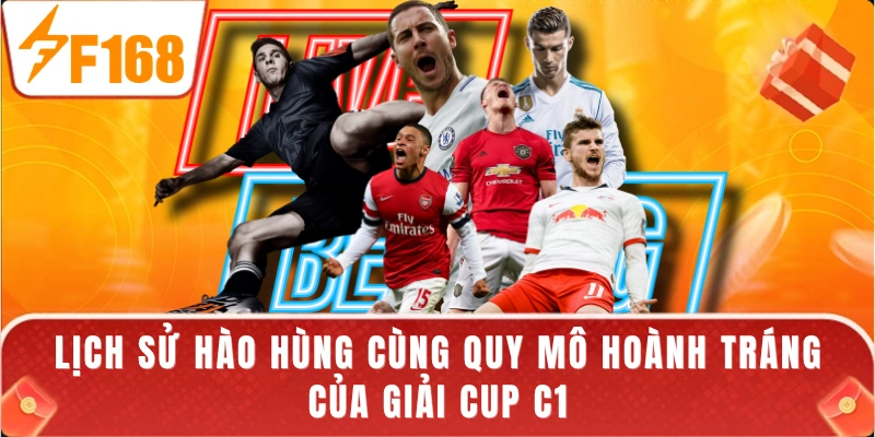 Lịch sử hào hùng cùng quy mô hoành tráng của giải cup C1