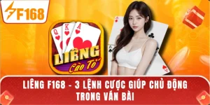 Liêng F168 - 3 Lệnh Cược Giúp Chủ Động Trong Ván Bài