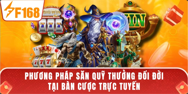 Phương pháp săn quỹ thưởng đổi đời tại bàn cược trực tuyến