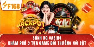 Sảnh DG Casino - Khám Phá 3 Tựa Game Đổi Thưởng Nổi Bật