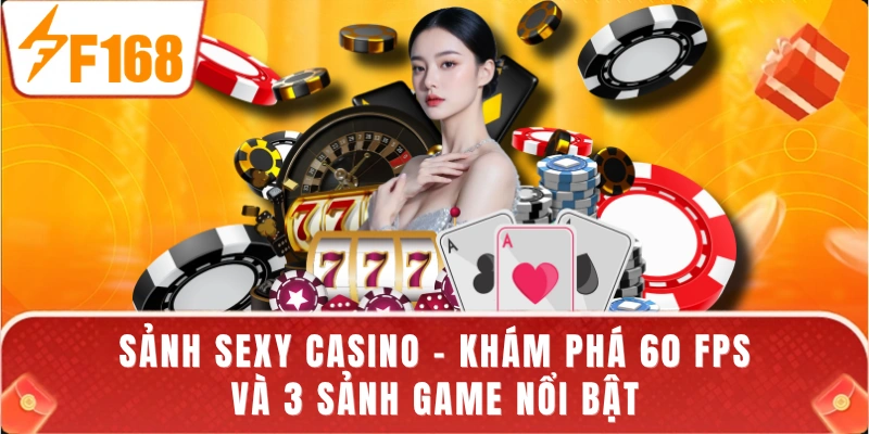 Sảnh Sexy Casino - Khám Phá 60 FPS Và 3 Sảnh Game Nổi Bật