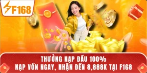 Thưởng Nạp Đầu 100% - Nạp Vốn Ngay, Nhận Đến 8,888K Tại F168
