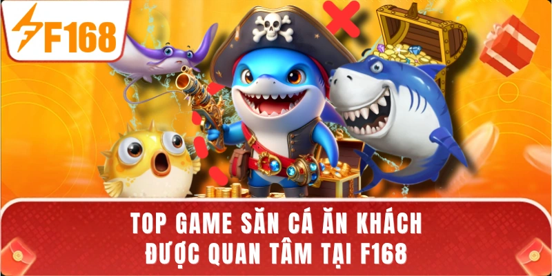 Top game săn cá ăn khách được quan tâm tại F168